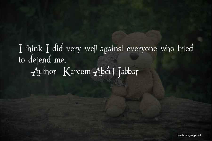 Kareem Abdul-Jabbar Quotes: I Think I Did Very Well Against Everyone Who Tried To Defend Me.