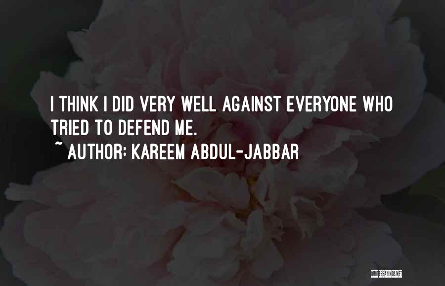 Kareem Abdul-Jabbar Quotes: I Think I Did Very Well Against Everyone Who Tried To Defend Me.