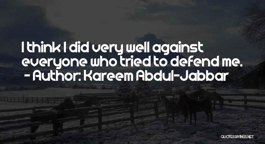 Kareem Abdul-Jabbar Quotes: I Think I Did Very Well Against Everyone Who Tried To Defend Me.