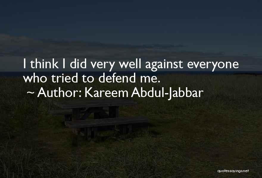 Kareem Abdul-Jabbar Quotes: I Think I Did Very Well Against Everyone Who Tried To Defend Me.