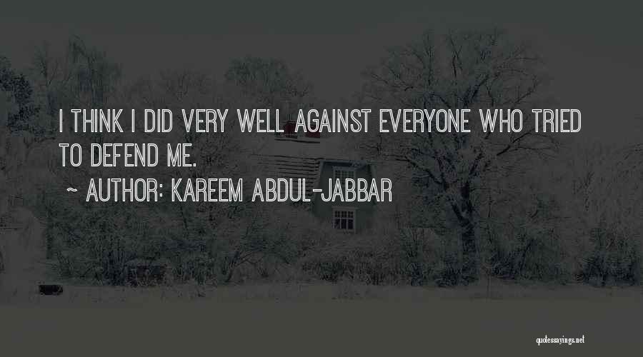 Kareem Abdul-Jabbar Quotes: I Think I Did Very Well Against Everyone Who Tried To Defend Me.