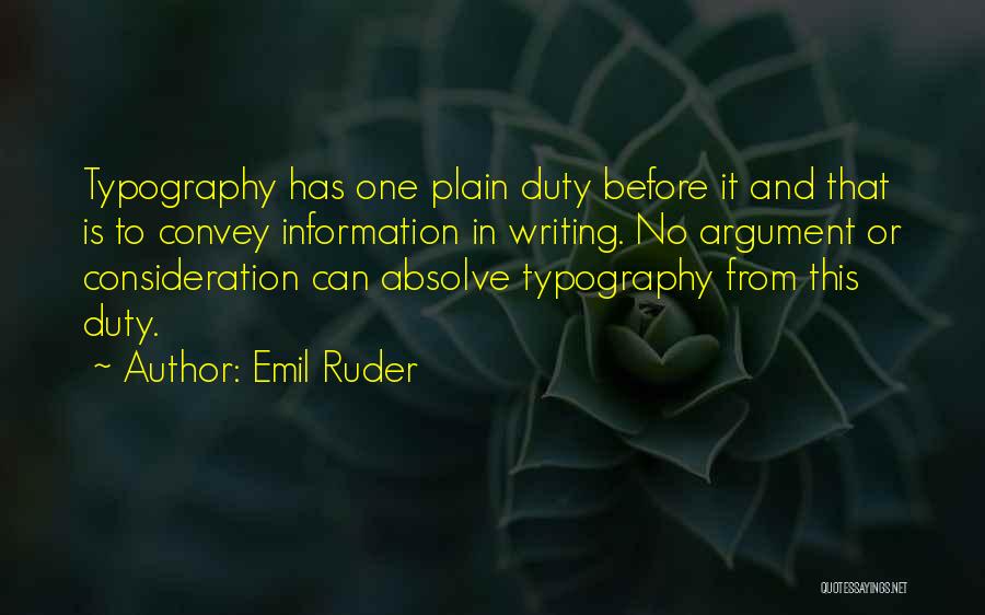 Emil Ruder Quotes: Typography Has One Plain Duty Before It And That Is To Convey Information In Writing. No Argument Or Consideration Can