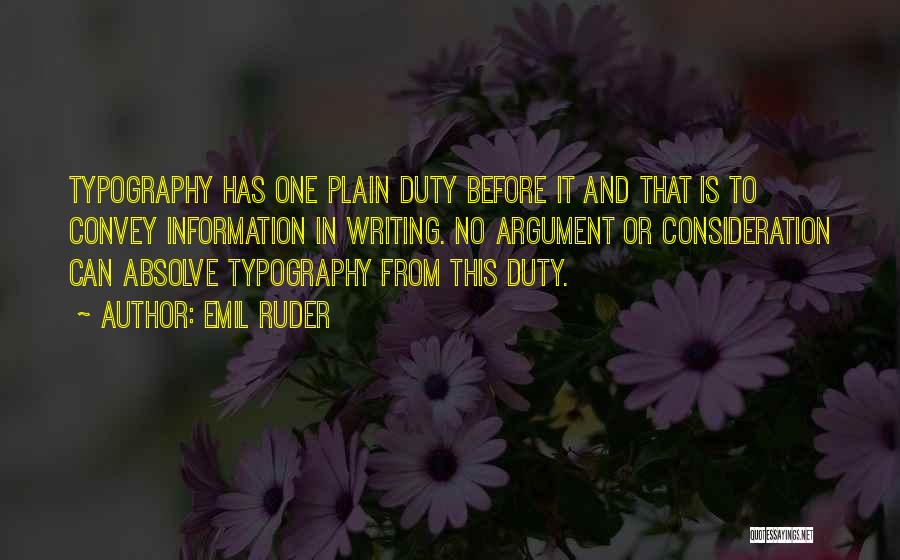 Emil Ruder Quotes: Typography Has One Plain Duty Before It And That Is To Convey Information In Writing. No Argument Or Consideration Can