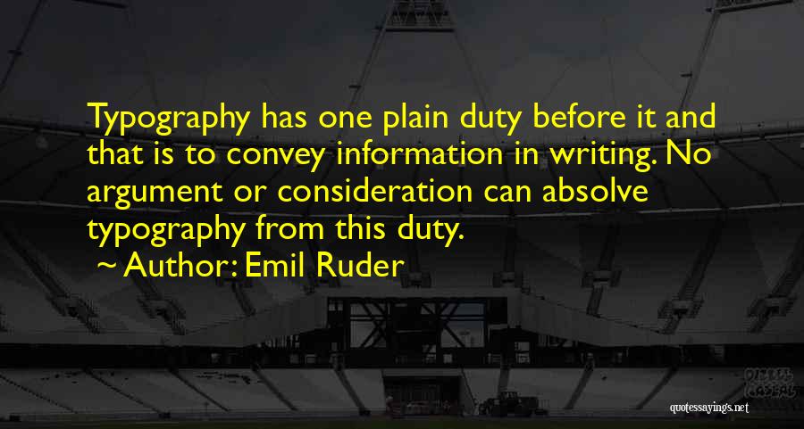 Emil Ruder Quotes: Typography Has One Plain Duty Before It And That Is To Convey Information In Writing. No Argument Or Consideration Can