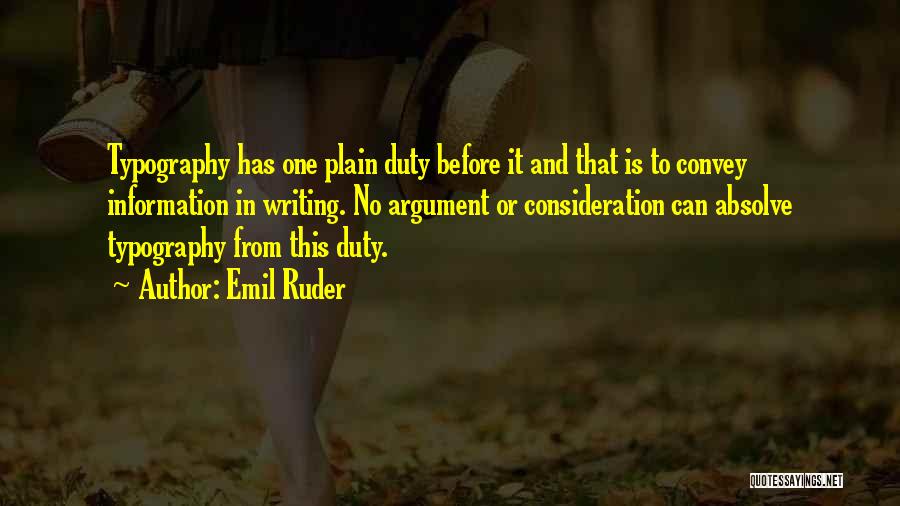 Emil Ruder Quotes: Typography Has One Plain Duty Before It And That Is To Convey Information In Writing. No Argument Or Consideration Can