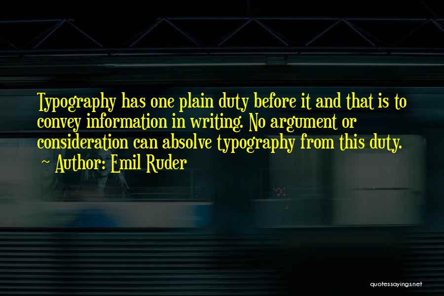 Emil Ruder Quotes: Typography Has One Plain Duty Before It And That Is To Convey Information In Writing. No Argument Or Consideration Can