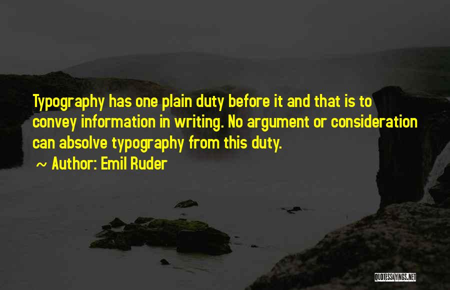 Emil Ruder Quotes: Typography Has One Plain Duty Before It And That Is To Convey Information In Writing. No Argument Or Consideration Can