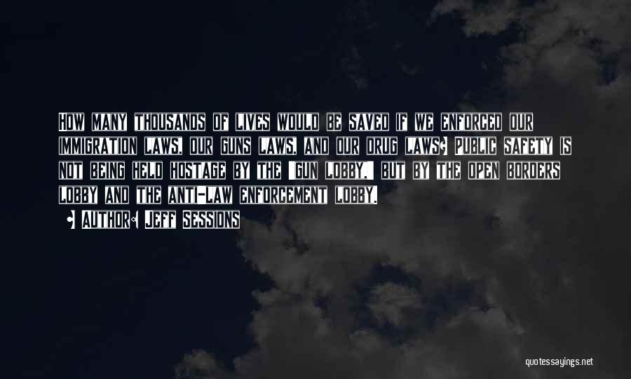 Jeff Sessions Quotes: How Many Thousands Of Lives Would Be Saved If We Enforced Our Immigration Laws, Our Guns Laws, And Our Drug