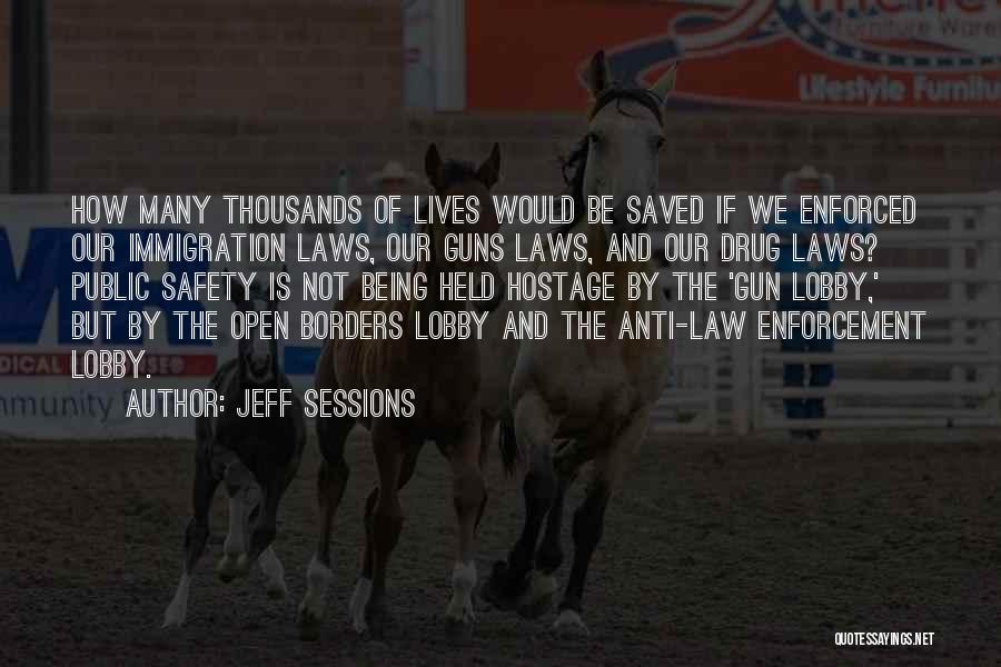 Jeff Sessions Quotes: How Many Thousands Of Lives Would Be Saved If We Enforced Our Immigration Laws, Our Guns Laws, And Our Drug