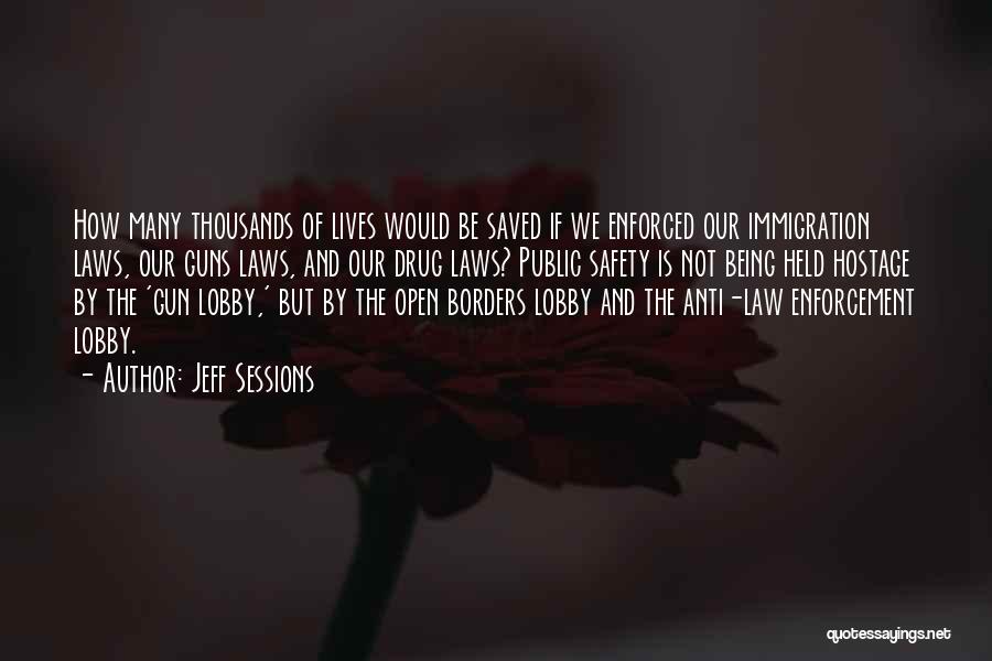 Jeff Sessions Quotes: How Many Thousands Of Lives Would Be Saved If We Enforced Our Immigration Laws, Our Guns Laws, And Our Drug