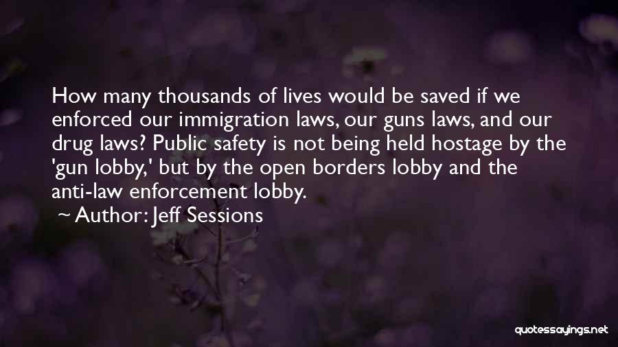 Jeff Sessions Quotes: How Many Thousands Of Lives Would Be Saved If We Enforced Our Immigration Laws, Our Guns Laws, And Our Drug