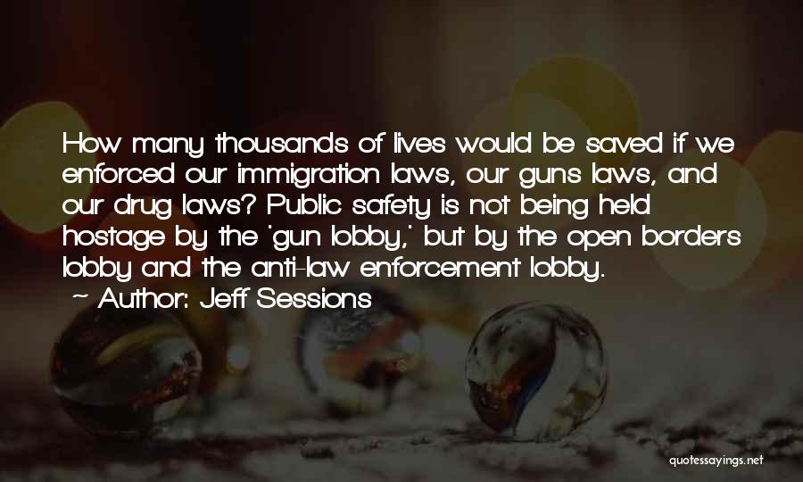 Jeff Sessions Quotes: How Many Thousands Of Lives Would Be Saved If We Enforced Our Immigration Laws, Our Guns Laws, And Our Drug