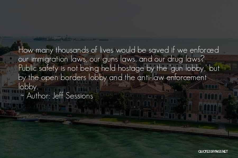 Jeff Sessions Quotes: How Many Thousands Of Lives Would Be Saved If We Enforced Our Immigration Laws, Our Guns Laws, And Our Drug