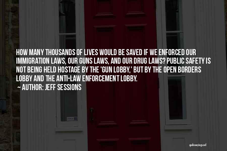 Jeff Sessions Quotes: How Many Thousands Of Lives Would Be Saved If We Enforced Our Immigration Laws, Our Guns Laws, And Our Drug