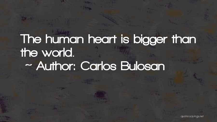 Carlos Bulosan Quotes: The Human Heart Is Bigger Than The World.