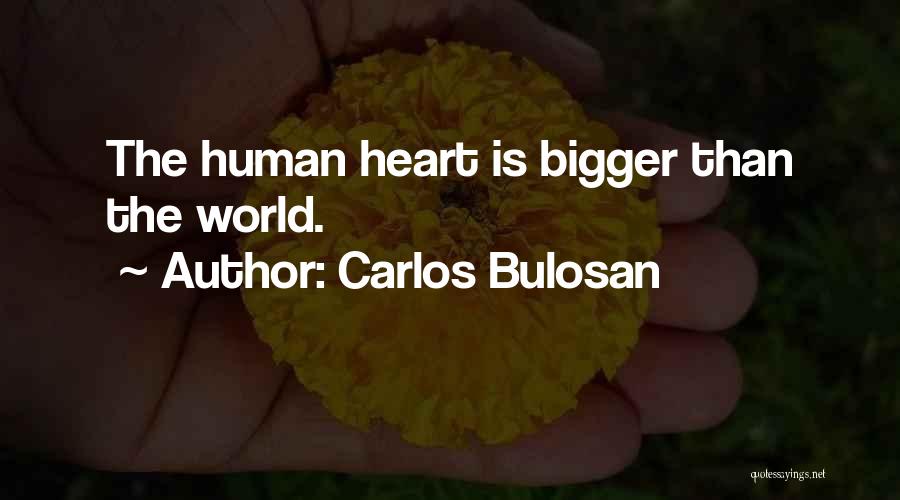 Carlos Bulosan Quotes: The Human Heart Is Bigger Than The World.