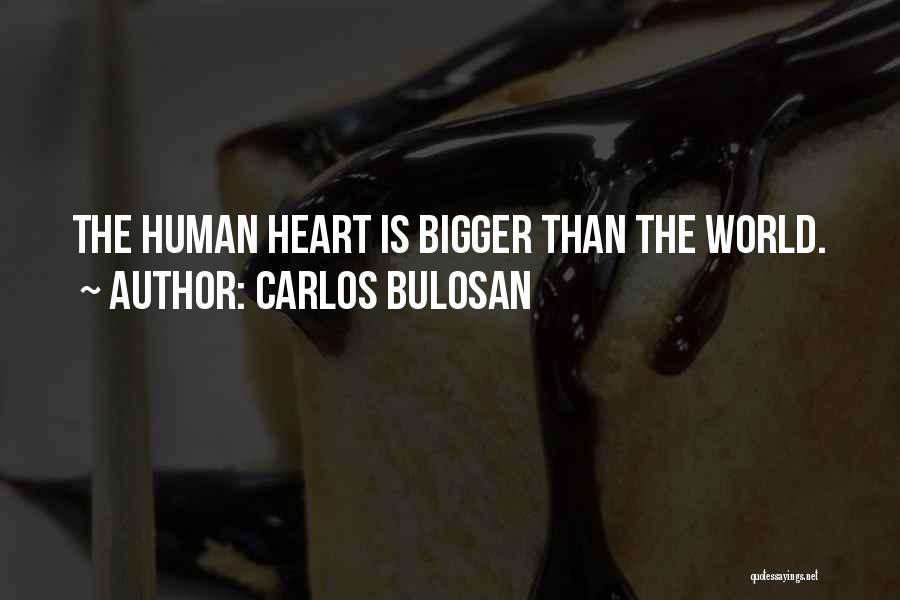 Carlos Bulosan Quotes: The Human Heart Is Bigger Than The World.