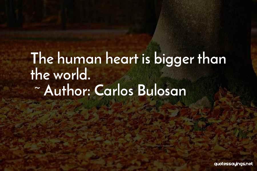 Carlos Bulosan Quotes: The Human Heart Is Bigger Than The World.