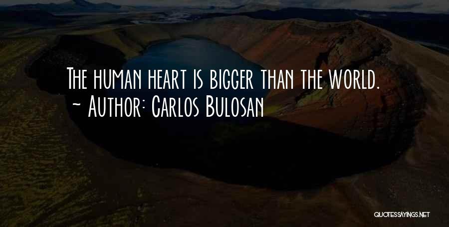 Carlos Bulosan Quotes: The Human Heart Is Bigger Than The World.