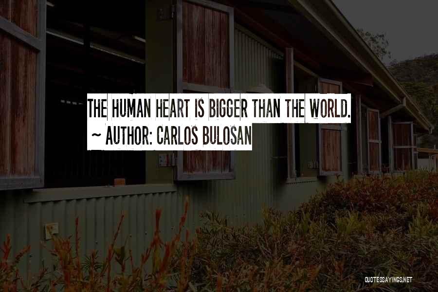 Carlos Bulosan Quotes: The Human Heart Is Bigger Than The World.