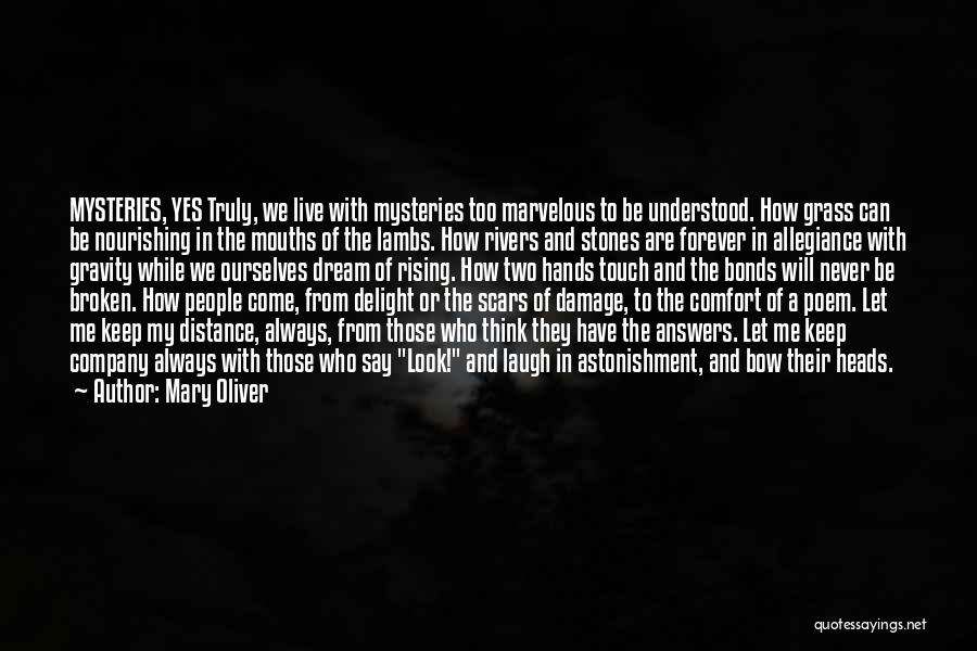 Mary Oliver Quotes: Mysteries, Yes Truly, We Live With Mysteries Too Marvelous To Be Understood. How Grass Can Be Nourishing In The Mouths