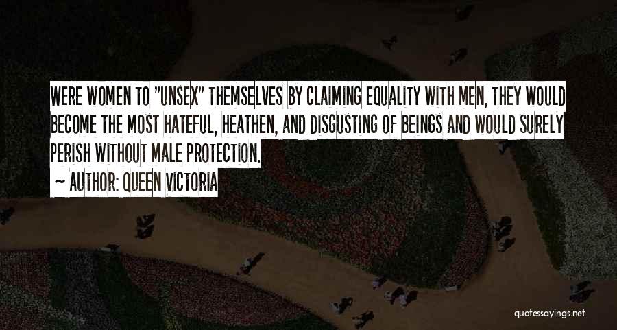 Queen Victoria Quotes: Were Women To Unsex Themselves By Claiming Equality With Men, They Would Become The Most Hateful, Heathen, And Disgusting Of