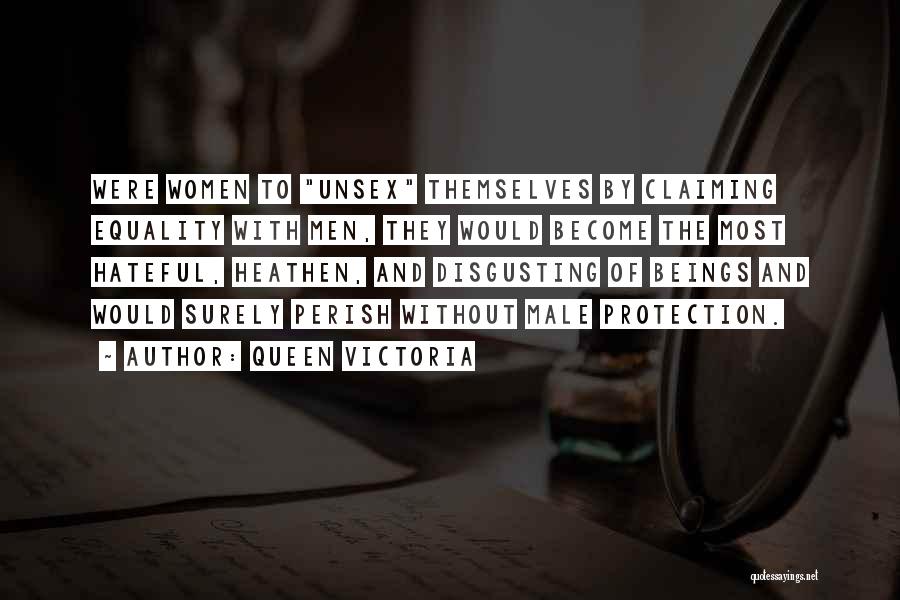 Queen Victoria Quotes: Were Women To Unsex Themselves By Claiming Equality With Men, They Would Become The Most Hateful, Heathen, And Disgusting Of