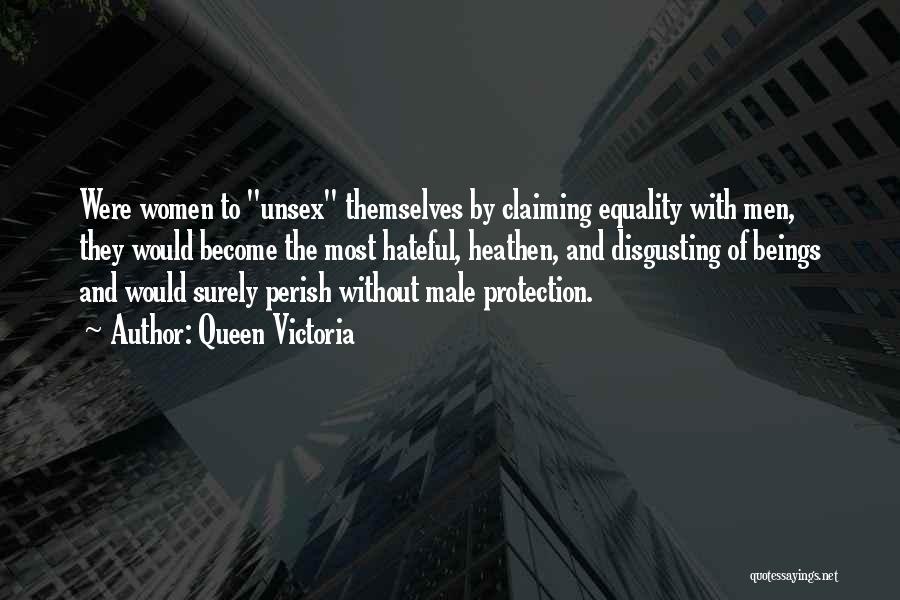 Queen Victoria Quotes: Were Women To Unsex Themselves By Claiming Equality With Men, They Would Become The Most Hateful, Heathen, And Disgusting Of