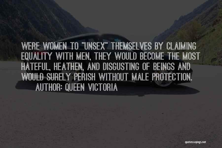 Queen Victoria Quotes: Were Women To Unsex Themselves By Claiming Equality With Men, They Would Become The Most Hateful, Heathen, And Disgusting Of