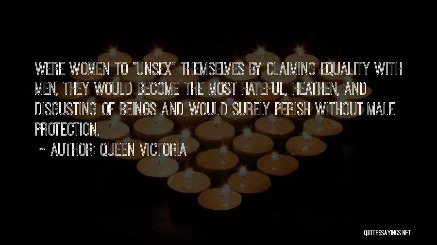 Queen Victoria Quotes: Were Women To Unsex Themselves By Claiming Equality With Men, They Would Become The Most Hateful, Heathen, And Disgusting Of