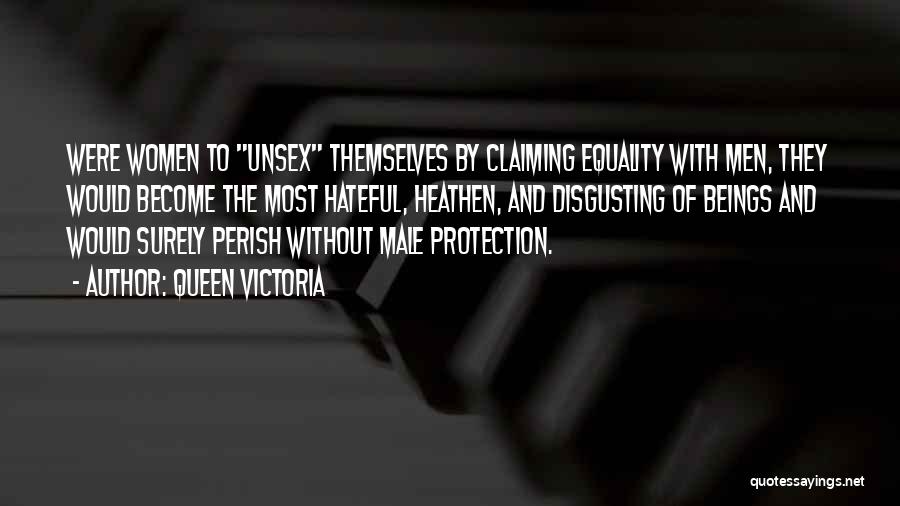 Queen Victoria Quotes: Were Women To Unsex Themselves By Claiming Equality With Men, They Would Become The Most Hateful, Heathen, And Disgusting Of