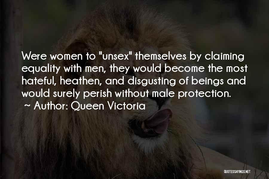 Queen Victoria Quotes: Were Women To Unsex Themselves By Claiming Equality With Men, They Would Become The Most Hateful, Heathen, And Disgusting Of