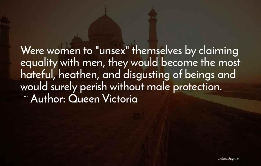 Queen Victoria Quotes: Were Women To Unsex Themselves By Claiming Equality With Men, They Would Become The Most Hateful, Heathen, And Disgusting Of