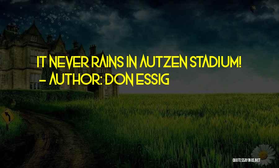 Don Essig Quotes: It Never Rains In Autzen Stadium!