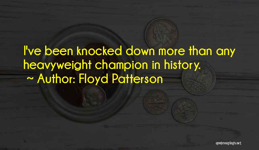 Floyd Patterson Quotes: I've Been Knocked Down More Than Any Heavyweight Champion In History.