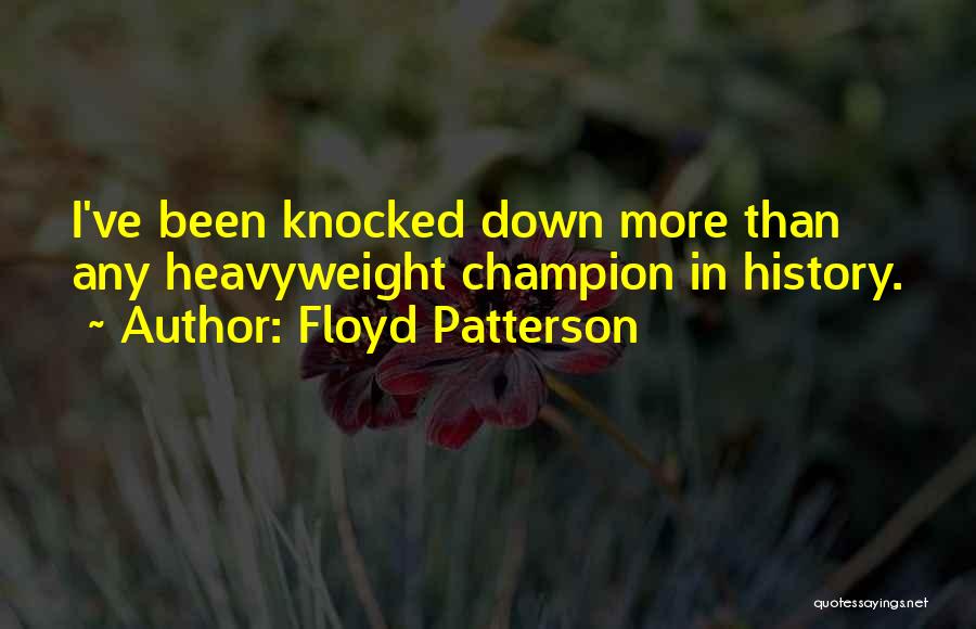 Floyd Patterson Quotes: I've Been Knocked Down More Than Any Heavyweight Champion In History.