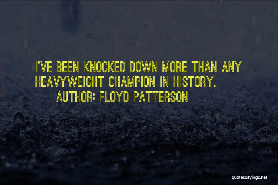 Floyd Patterson Quotes: I've Been Knocked Down More Than Any Heavyweight Champion In History.