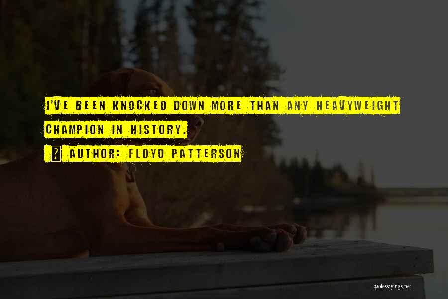 Floyd Patterson Quotes: I've Been Knocked Down More Than Any Heavyweight Champion In History.