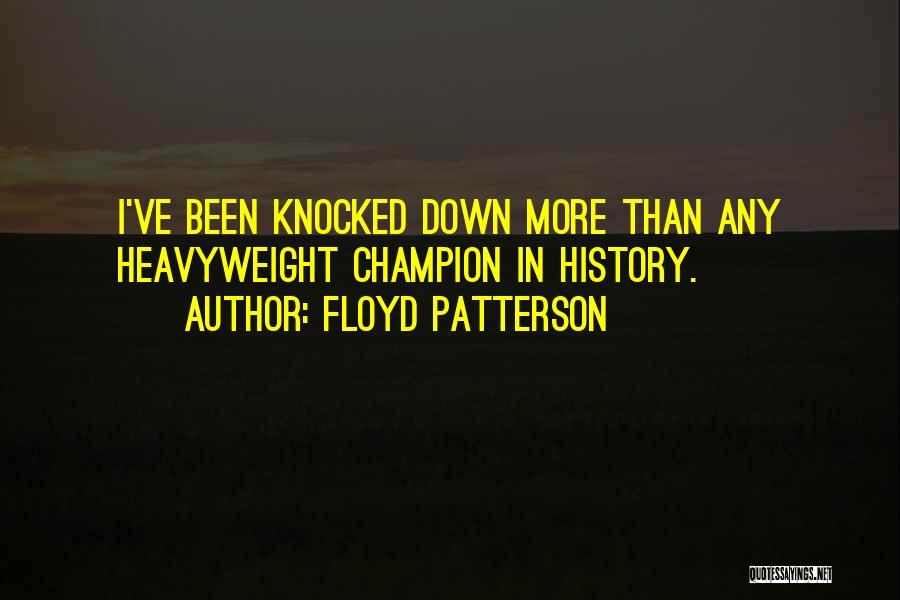 Floyd Patterson Quotes: I've Been Knocked Down More Than Any Heavyweight Champion In History.