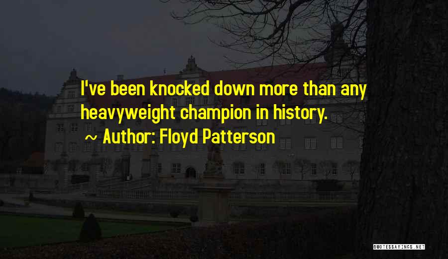 Floyd Patterson Quotes: I've Been Knocked Down More Than Any Heavyweight Champion In History.