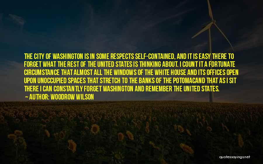 Woodrow Wilson Quotes: The City Of Washington Is In Some Respects Self-contained, And It Is Easy There To Forget What The Rest Of