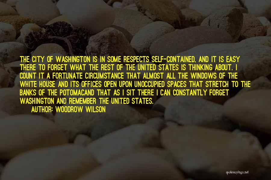 Woodrow Wilson Quotes: The City Of Washington Is In Some Respects Self-contained, And It Is Easy There To Forget What The Rest Of