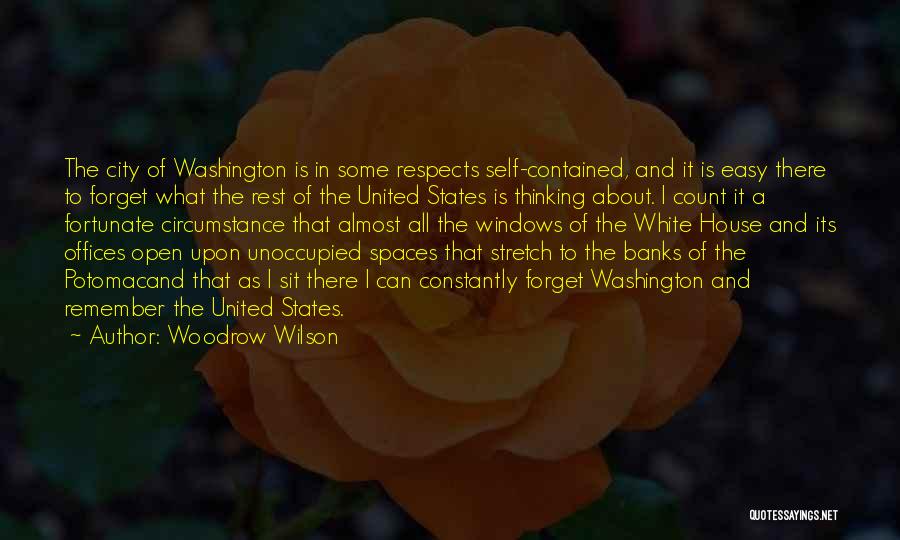Woodrow Wilson Quotes: The City Of Washington Is In Some Respects Self-contained, And It Is Easy There To Forget What The Rest Of