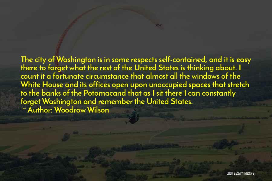 Woodrow Wilson Quotes: The City Of Washington Is In Some Respects Self-contained, And It Is Easy There To Forget What The Rest Of