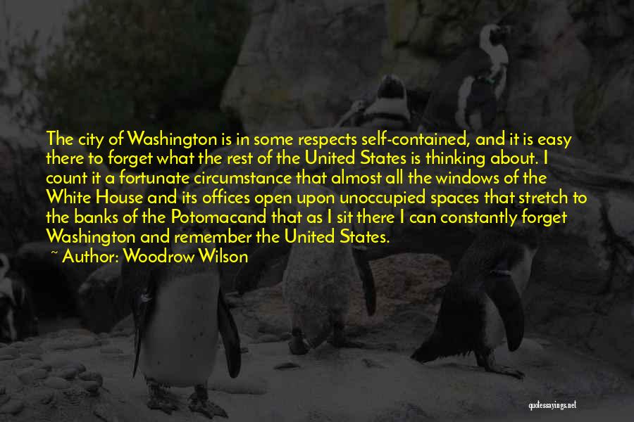 Woodrow Wilson Quotes: The City Of Washington Is In Some Respects Self-contained, And It Is Easy There To Forget What The Rest Of