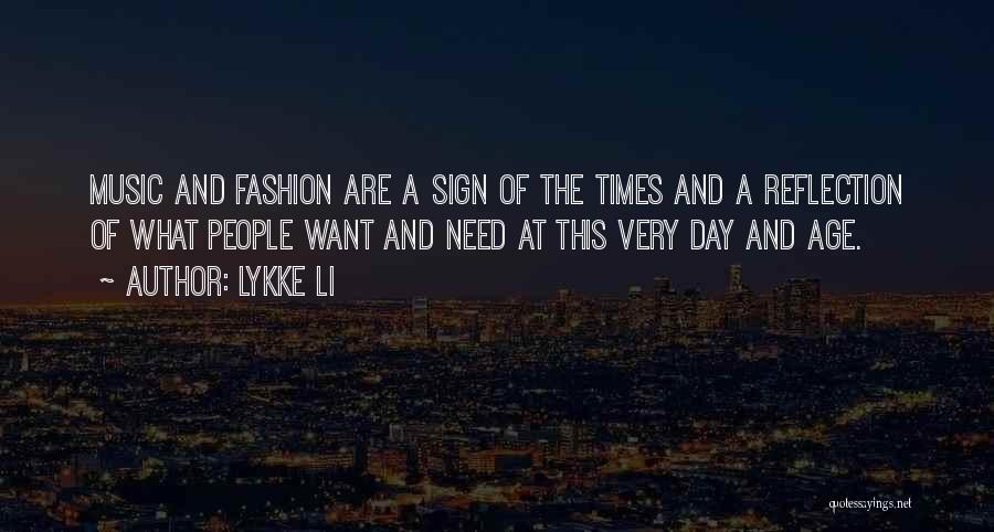 Lykke Li Quotes: Music And Fashion Are A Sign Of The Times And A Reflection Of What People Want And Need At This