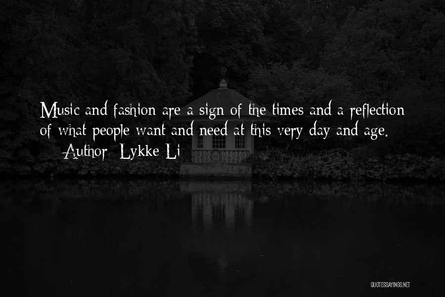 Lykke Li Quotes: Music And Fashion Are A Sign Of The Times And A Reflection Of What People Want And Need At This