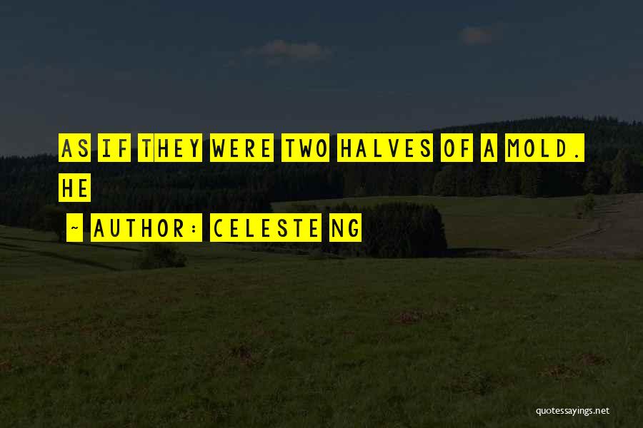 Celeste Ng Quotes: As If They Were Two Halves Of A Mold. He