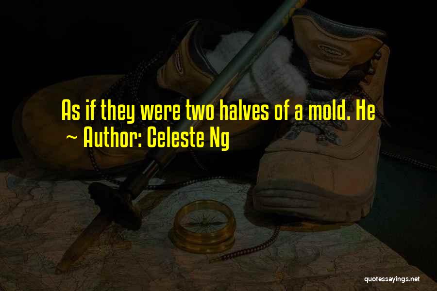 Celeste Ng Quotes: As If They Were Two Halves Of A Mold. He