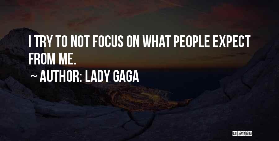 Lady Gaga Quotes: I Try To Not Focus On What People Expect From Me.